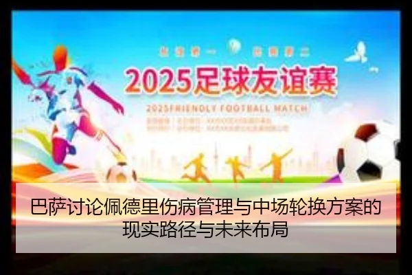 巴萨讨论佩德里伤病管理与中场轮换方案的现实路径与未来布局