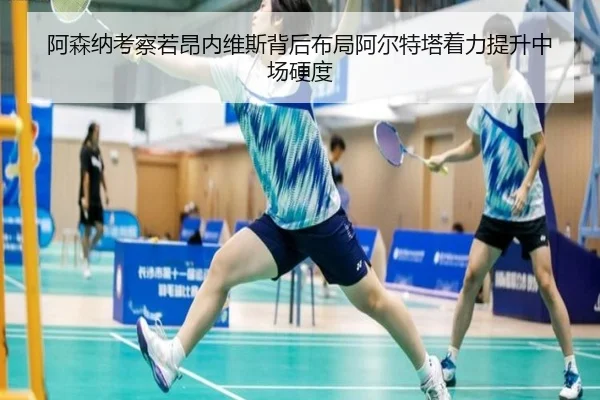 阿森纳考察若昂内维斯背后布局阿尔特塔着力提升中场硬度